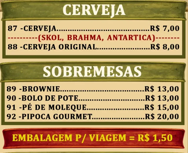 Cerveja R$ 7,00 (Skol, Brahma, Antarctica) e cerveja original R$ 8,00. Sobremesas: brownie R$ 13,00, bolo de pote R$ 13,00, pé de moleque R$ 15,00, pipoca gourmet R$ 20,00. Embalagem para viagem R$ 1,50.